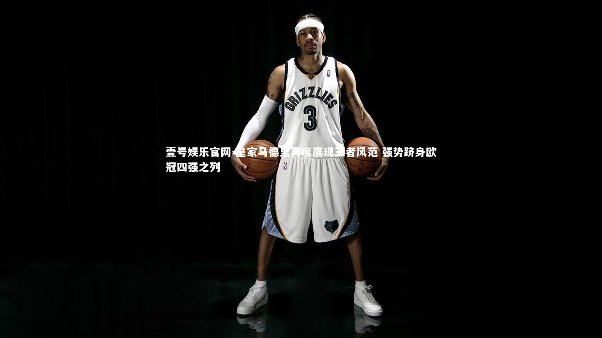 壹号娱乐官网-皇家马德里再度展现王者风范 强势跻身欧冠四强之列